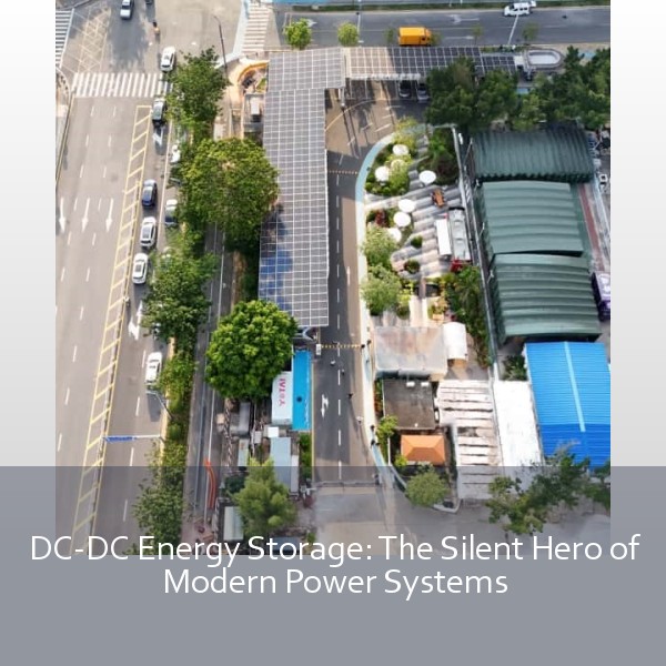 DC-DC Energy Storage: The Silent Hero of Modern Power Systems